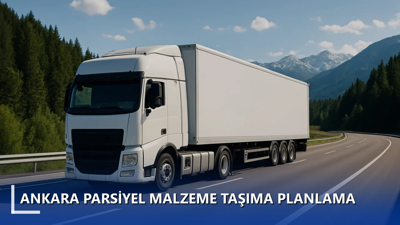 Ankara Parsiyel Malzeme Taşıma Planlama